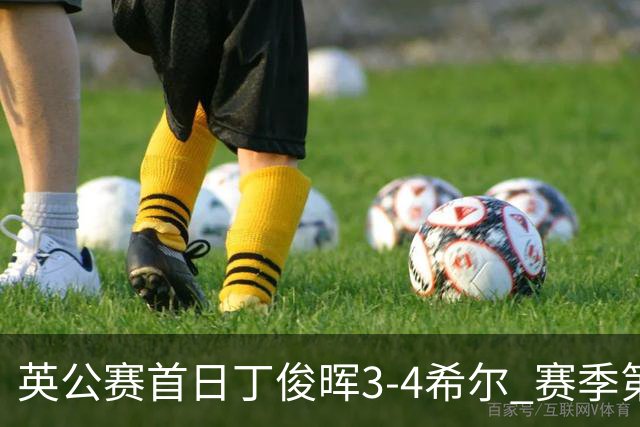 英公赛首日丁俊晖3-4希尔 赛季第2次止步资格赛