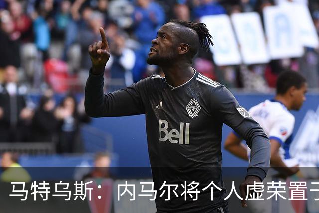 马特乌斯：内马尔将个人虚荣置于球队之上，这支德国队没有领袖